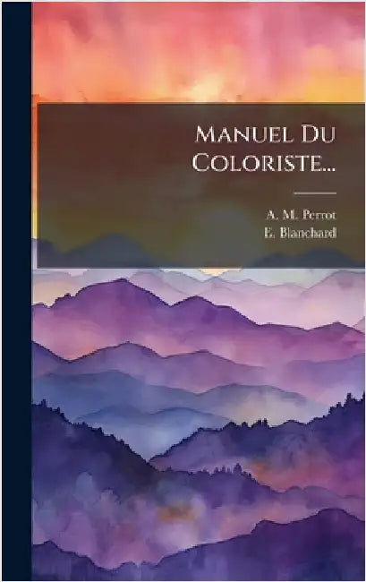 Manuel Du Coloriste... by Perrot, A. -M