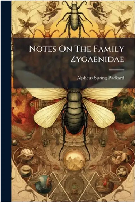 Notes On The Family Zygaenidae by Alpheus Spring Packard