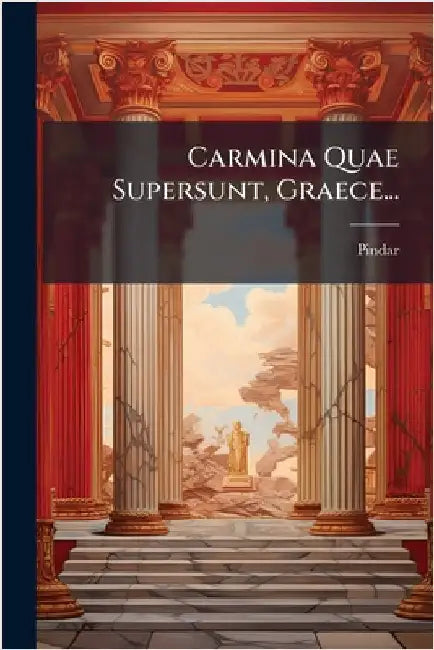 Carmina Quae Supersunt, Graece... by Pindar