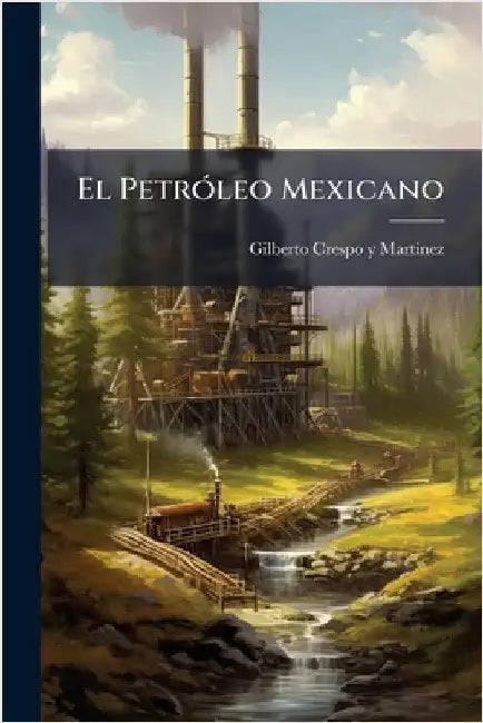 El PetrÃ3leo Mexicano by Gilberto Crespo Y Martinez