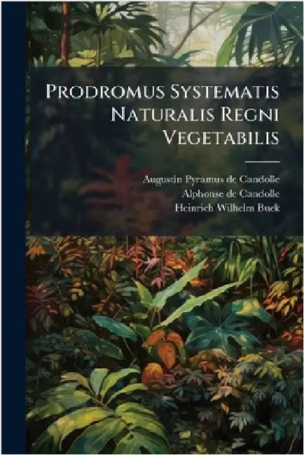 Prodromus Systematis Naturalis Regni Vegetabilis by Augustin Pyramus de Candolle