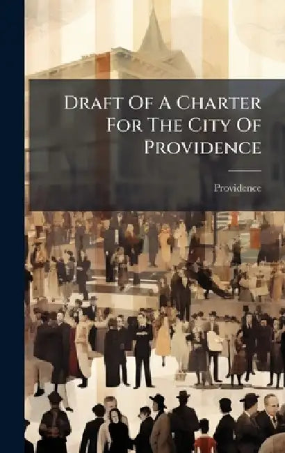 Draft Of A Charter For The City Of Providence by Providence (R I. ).
