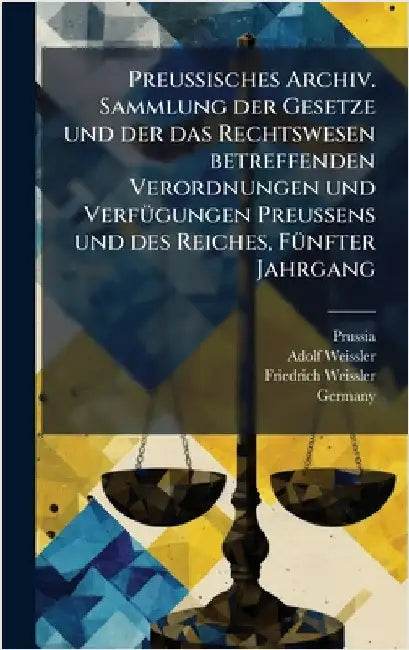 Preussisches Archiv. Sammlung der Gesetze und der das Rechtswesen betreffenden Verordnungen und VerfÃ1/4gungen Preussens und des Reiches, FÃ1/4nfter J by Prussia (Germany)