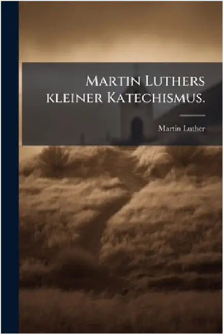 Martin Luthers kleiner Katechismus. by Martin Luther