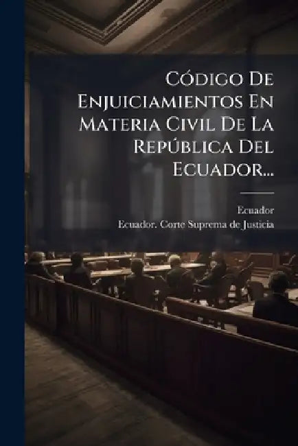 CÃ3digo De Enjuiciamientos En Materia Civil De La RepÃ°blica Del Ecuador... by Ecuador, Ecuador Corte Suprema de Justicia
