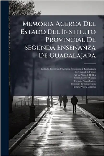 Memoria Acerca Del Estado Del Instituto Provincial De Segunda Enseñanza De Guadalajara by Instituto Provincial de Segunda Enseñ