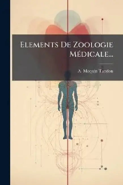 Elements De Zoologie MÃ(c)dicale... by A. Moquin-Tandon