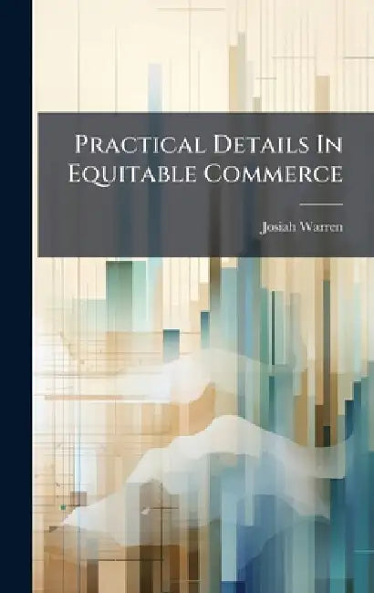 Practical Details In Equitable Commerce by Josiah Warren