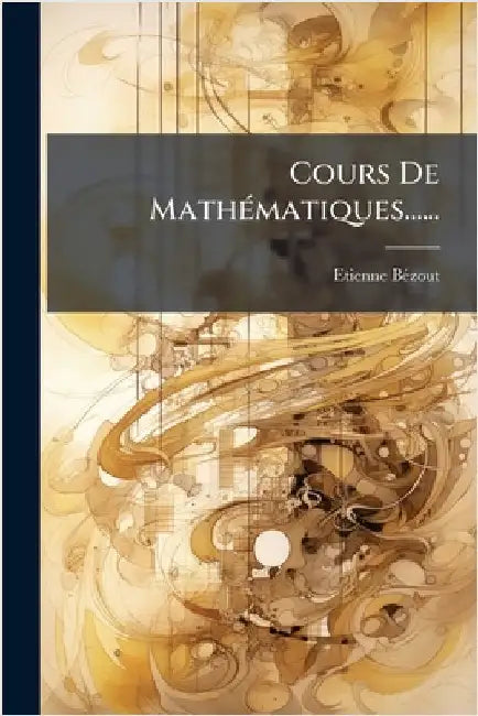 Cours De MathÃ(c)matiques...... by Etienne Bã(c)Zout