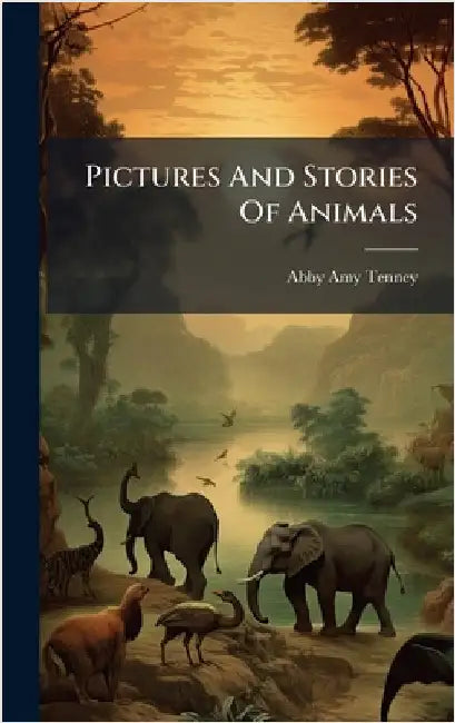 Pictures And Stories Of Animals by Tenney, Abby Amy
