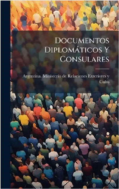 Documentos Diplomàticos Y Consulares by Argentina Ministerio de Relaciones E