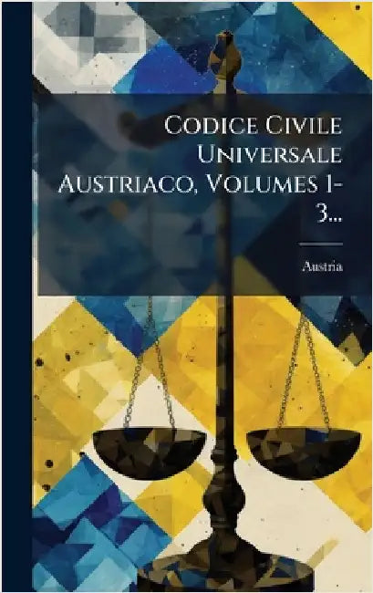 Codice Civile Universale Austriaco, Volumes 1-3... by Austria