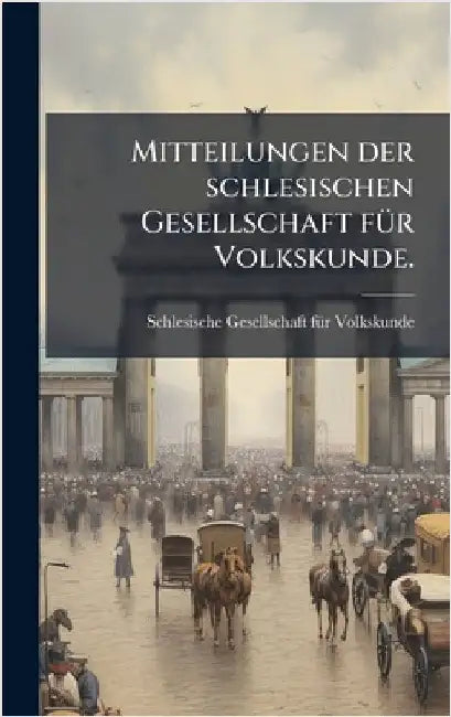Mitteilungen der schlesischen Gesellschaft fÃ1/4r Volkskunde. by Schlesische Gesellschaft Fã1/4r Volkskun