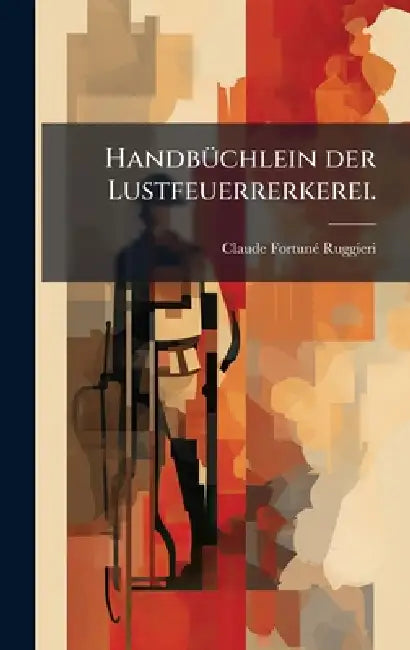 HandbÃ1/4chlein der Lustfeuerrerkerei. by Claude Fortunã(c) Ruggieri