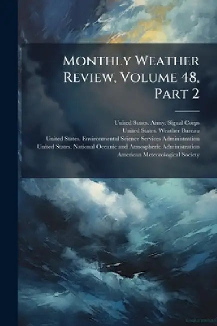 Monthly Weather Review, Volume 48, Part 2 by United States Army Signal Corps, United States Weather Bureau, United States Environmental Science