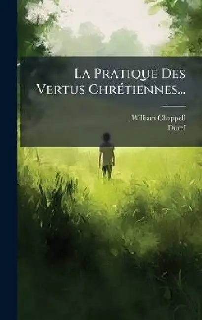 La Pratique Des Vertus ChrÃ(c)tiennes... by William Chappell, Durel (Mlle)