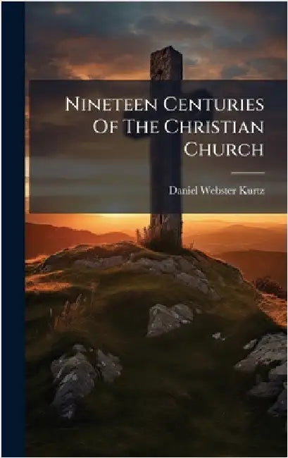 Nineteen Centuries Of The Christian Church by Kurtz, Daniel Webster