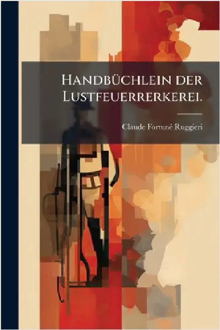 HandbÃ1/4chlein der Lustfeuerrerkerei. by Ruggieri, Claude Fortunã(c)