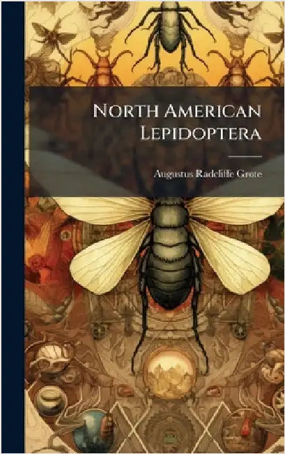 North American Lepidoptera by Grote, Augustus Radcliffe