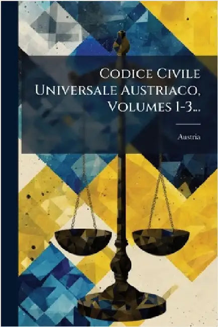 Codice Civile Universale Austriaco, Volumes 1-3... by Austria