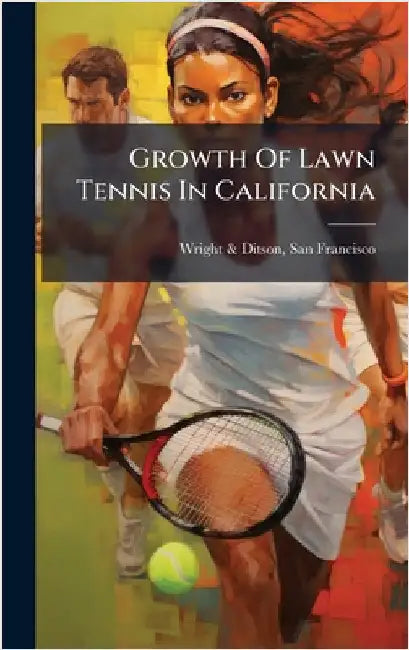 Growth Of Lawn Tennis In California by Wright &. Ditson, San Francisco