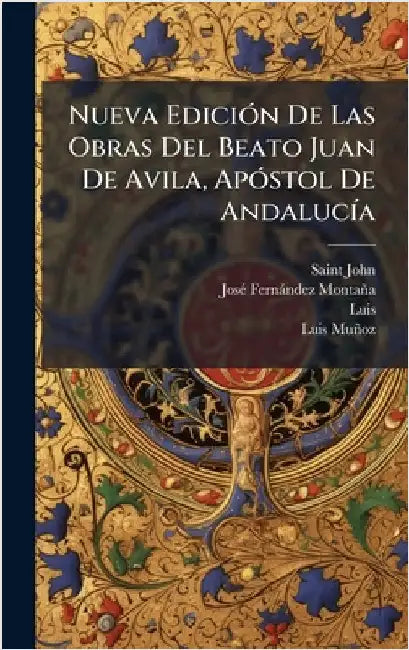 Nueva EdiciÃ3n De Las Obras Del Beato Juan De Avila, ApÃ3stol De AndalucÃ-a by Saint John (of Avila)