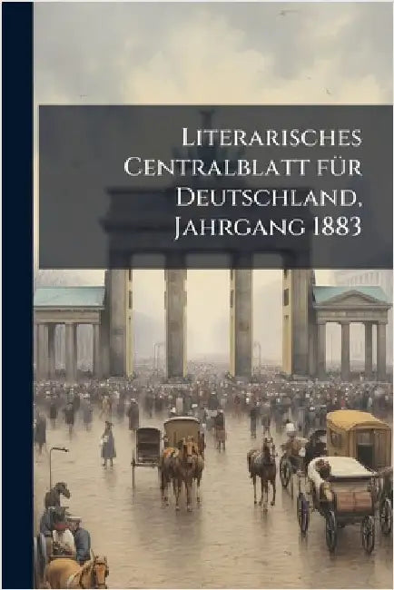 Literarisches Centralblatt fÃ1/4r Deutschland, Jahrgang 1883 by Anonymous