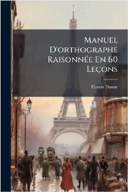 Manuel D'orthographe RaisonnÃ(c)e En 60 Leçons by Danne, Firmin