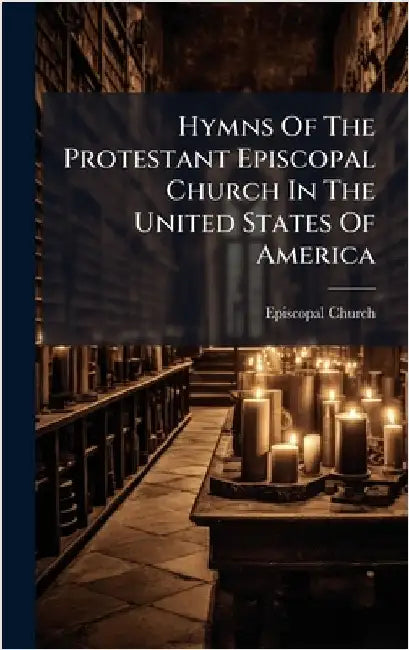 Hymns Of The Protestant Episcopal Church In The United States Of America by Church, Episcopal