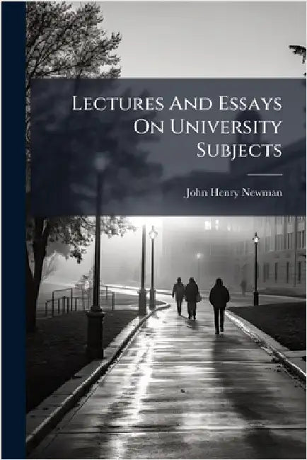 Lectures And Essays On University Subjects by Newman, John Henry