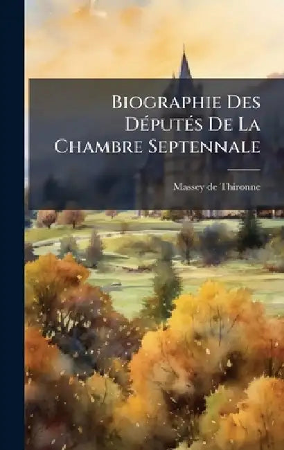 Biographie Des DÃ(c)putÃ(c)s De La Chambre Septennale by Massey De Thironne