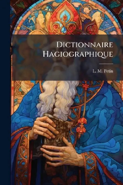 Dictionnaire Hagiographique by L. M. Petin