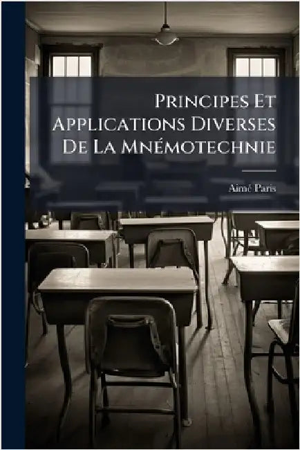 Principes Et Applications Diverses De La MnÃ(c)motechnie by Paris, Aimã(c)