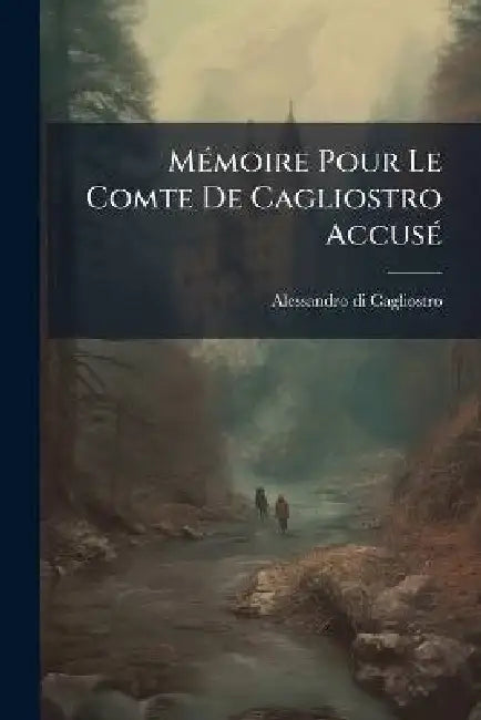 MÃ(c)moire Pour Le Comte De Cagliostro AccusÃ(c) by Alessandro Di Cagliostro