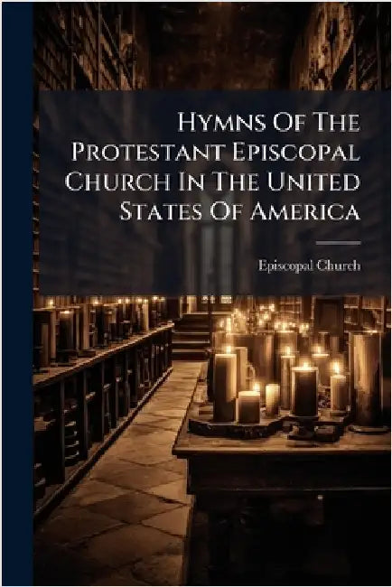 Hymns Of The Protestant Episcopal Church In The United States Of America by Church, Episcopal