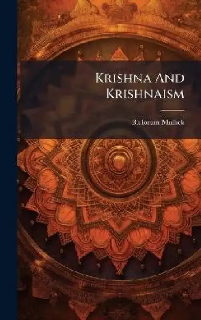 Krishna And Krishnaism by Bulloram Mullick