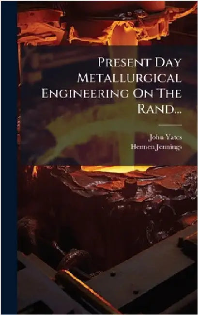 Present Day Metallurgical Engineering On The Rand... by Yates, John