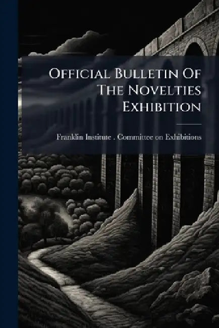 Official Bulletin Of The Novelties Exhibition by Pa Franklin Institute (Philadelphia