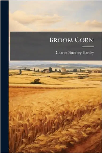 Broom Corn by Hartley, Charles Pinckney