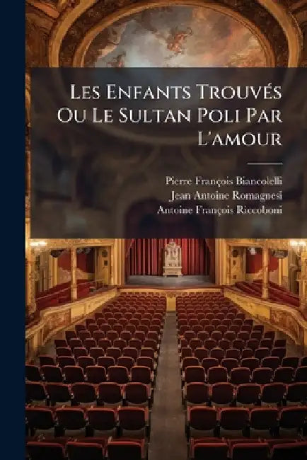 Les Enfants TrouvÃ(c)s Ou Le Sultan Poli Par L'amour by Pierre-François Biancolelli, Jean-Antoine Romagnesi, Antoine-François Riccoboni