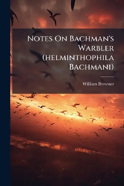 Notes On Bachman's Warbler (helminthophila Bachmani) by William Brewster