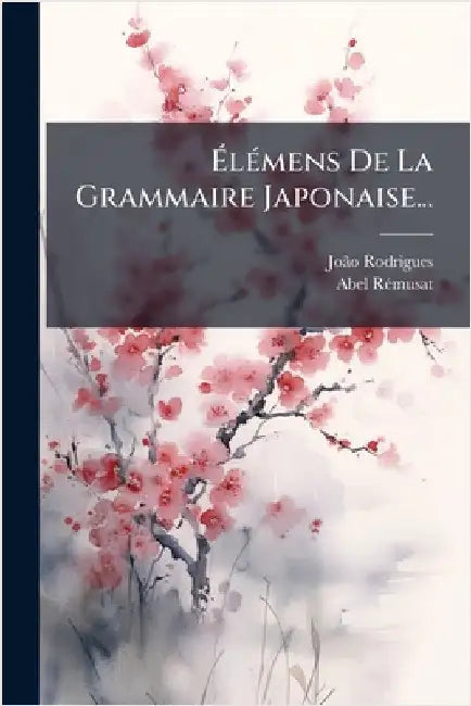 ÃlÃ(c)mens De La Grammaire Japonaise... by Rodrigues, Joã£o