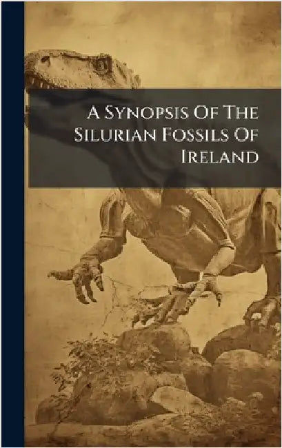 A Synopsis Of The Silurian Fossils Of Ireland by Anonymous