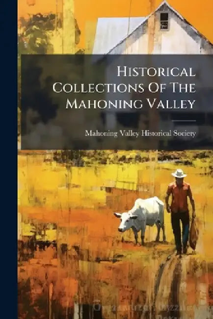 Historical Collections Of The Mahoning Valley by Mahoning Valley Historical Society