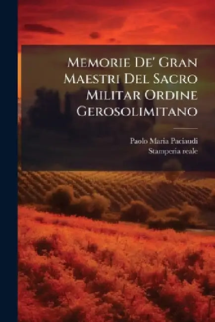 Memorie De' Gran Maestri Del Sacro Militar Ordine Gerosolimitano by Paolo Maria Paciaudi, Stamperia Reale (Parma)