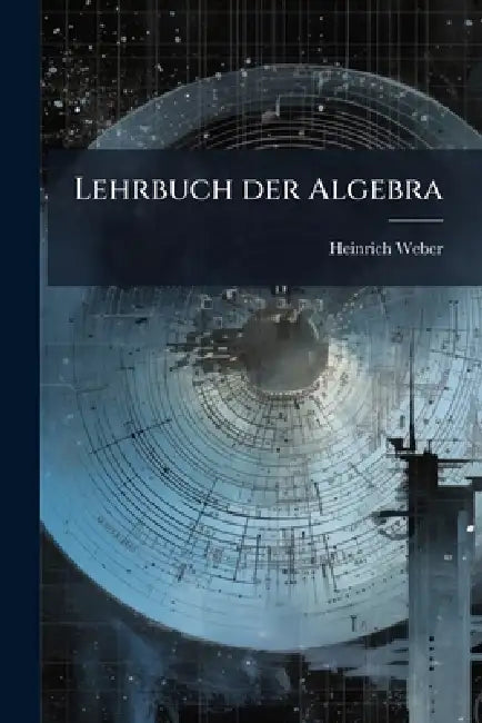 Lehrbuch der Algebra by Heinrich Weber