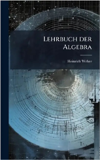Lehrbuch der Algebra by Weber, Heinrich