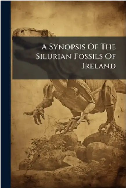 A Synopsis Of The Silurian Fossils Of Ireland by Anonymous