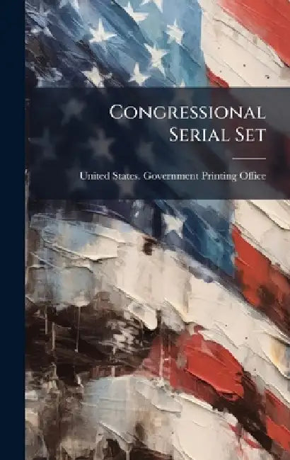 Congressional Serial Set by United States Government Printing of