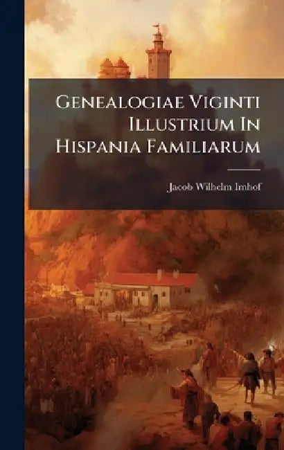 Genealogiae Viginti Illustrium In Hispania Familiarum by Jacob Wilhelm Imhof